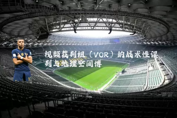 视频裁判组（VOR）的战术性误判与地理空间博弈
