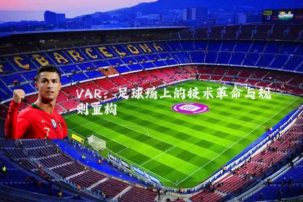 VAR:足球场上的技术革命与规则重构